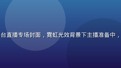 自慰视频平台直播专场封面，霓虹光效背景下主播准备中，科技感十足